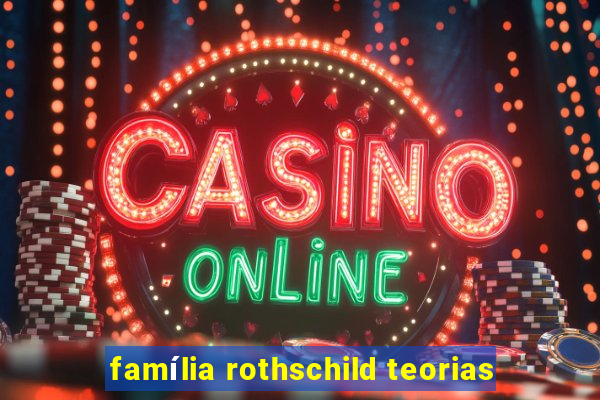 família rothschild teorias